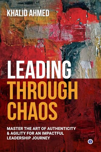 Stock image for Leading Through Chaos: Master the Art of Authenticity & Agility for an Impactful Leadership Journey for sale by GF Books, Inc.
