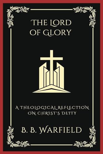 Imagen de archivo de The Lord of Glory: A Theological Reflection on Christ's Deity (Grapevine Press) a la venta por GreatBookPrices