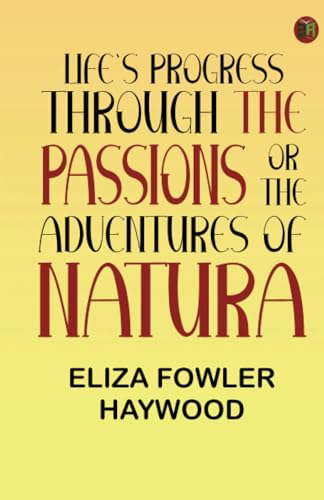 Imagen de archivo de Life's Progress Through the Passions; Or, The Adventures of Natura a la venta por Books Puddle