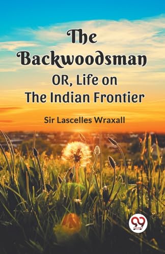 Stock image for The Backwoodsman Or, Life On The Indian Frontier [Paperback] Ed. Sir Lascelles Wraxall for sale by California Books