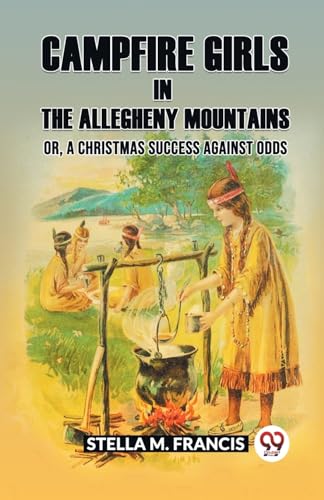 Stock image for Campfire Girls in the Allegheny Mountains Or, A Christmas Success against Odds [Paperback] Stella M. Francis for sale by California Books