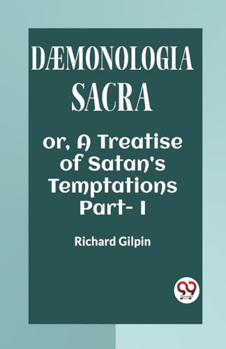 Stock image for DAEMONOLOGIA SACRA OR, A TREATISE OF SATAN?S TEMPTATIONS Part - I [Paperback] RICHARD GILPIN for sale by California Books