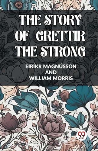 Imagen de archivo de THE STORY OF GRETTIR THE STRONG [Paperback] EIRIKR MAGNUSSON AND WILLIAM MORRIS a la venta por California Books