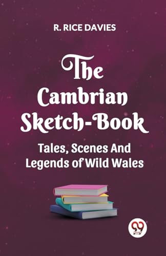 Stock image for THE CAMBRIAN SKETCH-BOOK TALES, SCENES, AND LEGENDS OF WILD WALES [Paperback] R. RICE DAVIES for sale by California Books