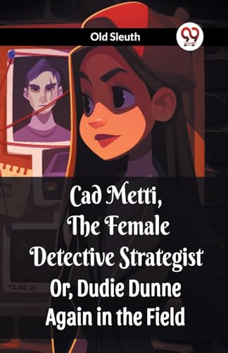 9789360466947: Cad Metti, The Female Detective Strategist Or, Dudie Dunne Again in the Field [Paperback] Old Sleuth