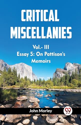 Stock image for CRITICAL MISCELLANIES Vol.- III ESSAY 5: On Pattisons Memoirs for sale by Ebooksweb