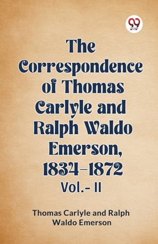 Imagen de archivo de The Correspondence of Thomas Carlyle and Ralph Waldo Emerson, 1834-1872 Vol.-II [Paperback] Thomas Carlyle and Ralph Waldo Emerson a la venta por California Books