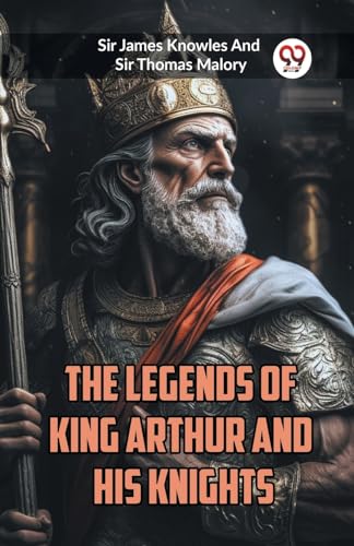 Stock image for The Legends of King Arthur and His Knights Sir James Knowles And Sir Thomas Malory for sale by California Books