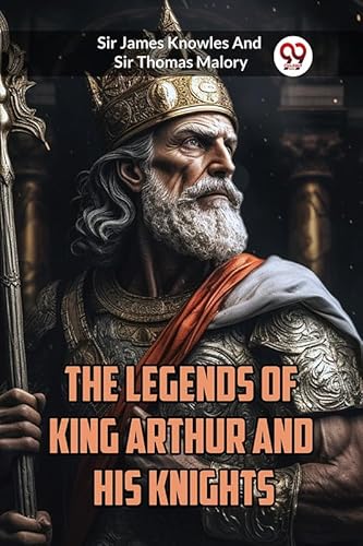 Stock image for The Legends of King Arthur and His Knights Sir James Knowles And Sir Thomas Malory for sale by California Books