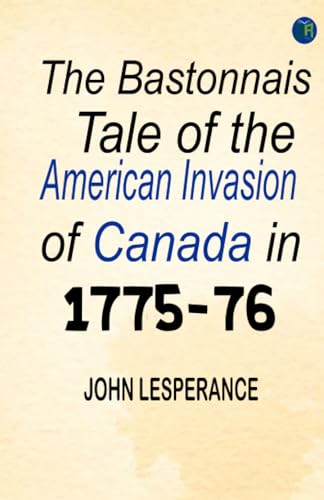 Stock image for The Bastonnais Tale of the American Invasion of Canada in 1775-76 for sale by Books Puddle