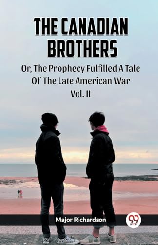 Stock image for The Canadian Brothers Or, The Prophecy Fulfilled A Tale Of The Late American War Vol. II [Paperback] Major Richardson and LATEST EDITION for sale by California Books