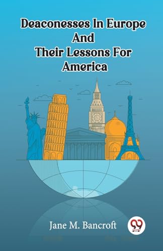 Stock image for Deaconesses In Europe And Their Lessons For America [Paperback] JANE M. BANCROFT and LATEST EDITION for sale by California Books