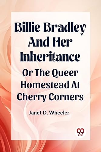 Stock image for BILLIE BRADLEY AND HER INHERITANCE OR THE QUEER HOMESTEAD AT CHERRY CORNERS for sale by California Books