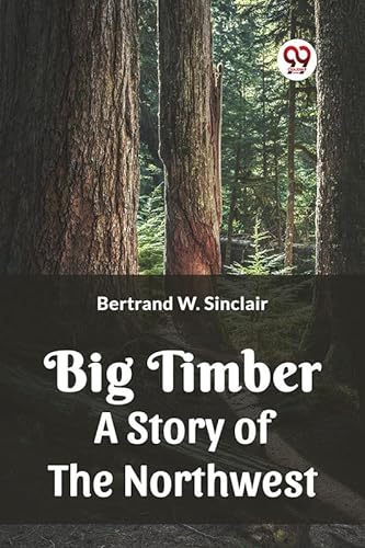 Beispielbild fr BIG TIMBER A Story of the Northwest zum Verkauf von California Books