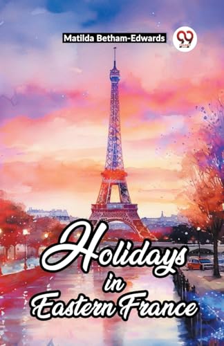 Imagen de archivo de Holidays In Eastern France [Paperback] Matilda Betham-Edwards and LATEST EDITION a la venta por California Books