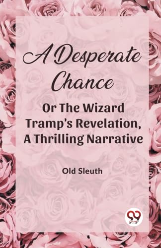 Stock image for A DESPERATE CHANCE OR THE WIZARD TRAMP'S REVELATION, A Thrilling Narrative for sale by California Books