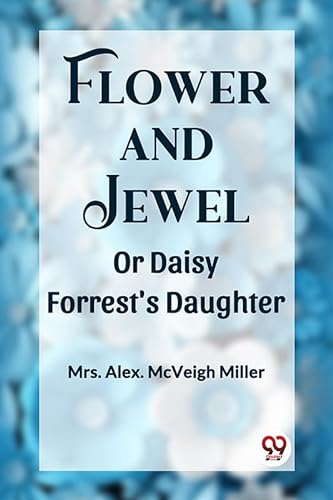 Imagen de archivo de Flower and Jewel Or Daisy Forrest's Daughter [Paperback] Mrs. Alex. McVeigh Miller a la venta por California Books