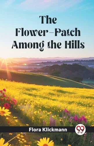 Stock image for The Flower-Patch Among the Hills Flora Klickmann for sale by California Books