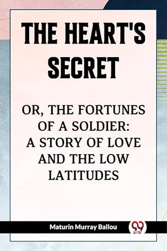 9789361422362: The Heart's Secret Or, The Fortunes Of A Soldier: A Story Of Love And The Low Latitudes [Paperback] Maturin Murray Ballou