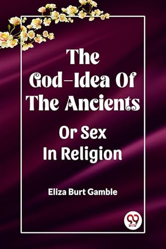 Stock image for The God-Idea Of The Ancients Or Sex In Religion [Paperback] Eliza Burt Gamble for sale by California Books