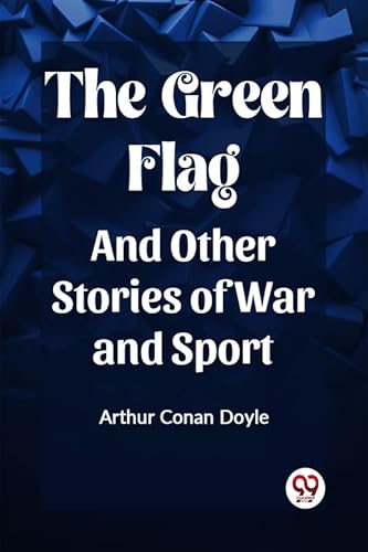 Stock image for The Green Flag And Other Stories of War and Sport Arthur Conan Doyle for sale by California Books