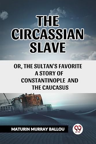 Stock image for The Circassian Slave Or, The Sultan'S Favorite A Story Of Constantinople And The Caucasus [Paperback] Maturin Murray Ballou for sale by California Books