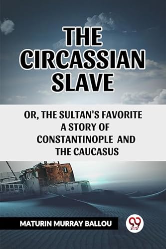 9789361424373: The Circassian Slave Or, The Sultan'S Favorite A Story Of Constantinople And The Caucasus [Paperback] Maturin Murray Ballou