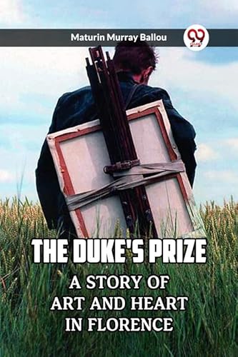 9789361424441: The Duke's Prize A Story Of Art And Heart In Florence [Paperback] Maturin Murray Ballou