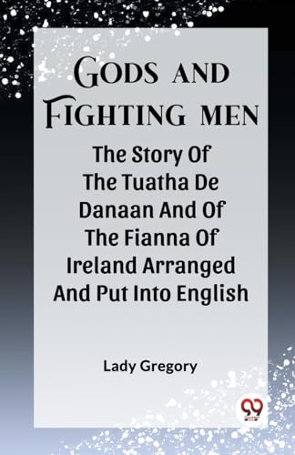 Beispielbild fr Gods And Fighting Men The Story Of The Tuatha De Danaan And Of The Fianna Of Ireland Arranged And Put Into English zum Verkauf von California Books