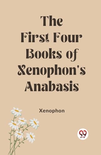 Imagen de archivo de The First Four Books of Xenophon's Anabasis a la venta por GreatBookPrices