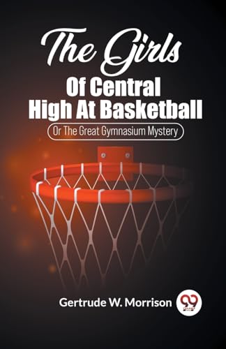 Beispielbild fr The Girls Of Central High At Basketball Or The Great Gymnasium Mystery zum Verkauf von GreatBookPrices