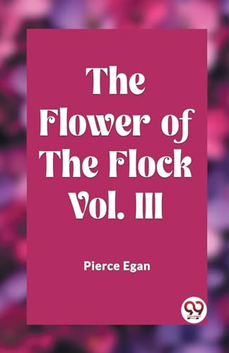 Imagen de archivo de The Flower of the Flock Vol. III Pierce Egan a la venta por California Books