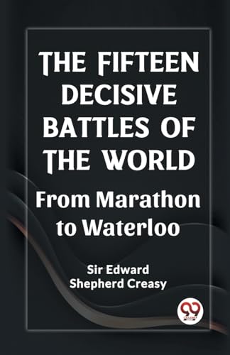 Beispielbild fr The Fifteen Decisive Battles of the World From Marathon to Waterloo zum Verkauf von GreatBookPrices