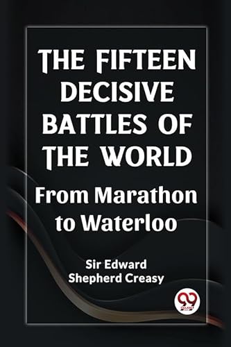 Stock image for The Fifteen Decisive Battles of the World From Marathon to Waterloo Sir Edward Shepherd Creasy for sale by California Books