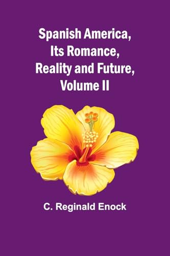 Stock image for Spanish America, Its Romance, Reality and Future, Volume II for sale by California Books