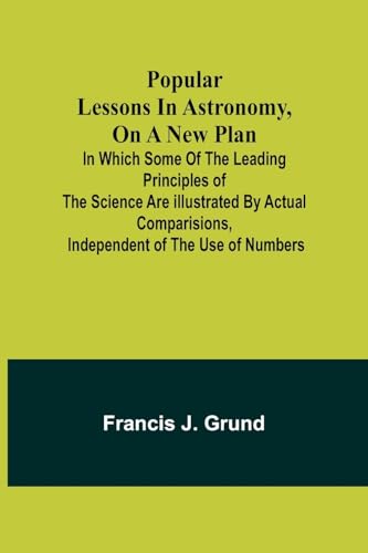 Stock image for Popular lessons in astronomy, on a new plan: in which some of the leading principles of the science are illustrated by actual comparisions, independen for sale by GreatBookPrices