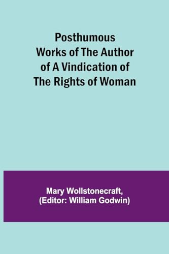 Beispielbild fr Posthumous Works of the Author of A Vindication of the Rights of Woman zum Verkauf von ALLBOOKS1