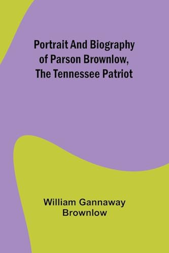 Stock image for Portrait and Biography of Parson Brownlow, The Tennessee Patriot for sale by GreatBookPrices