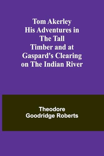 Stock image for Tom Akerley His Adventures in the Tall Timber and at Gaspard's Clearing on the Indian River for sale by Ebooksweb