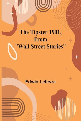 Imagen de archivo de The Tipster 1901, From "Wall Street Stories" a la venta por California Books