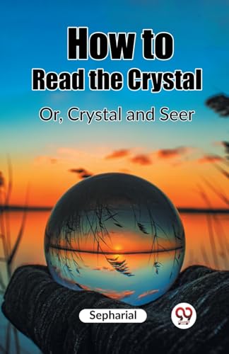 Beispielbild fr How to Read the Crystal Or, Crystal and Seer [Paperback] Sepharial zum Verkauf von California Books