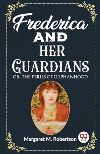 Stock image for Frederica and her Guardians Or, The Perils of Orphanhood Margaret M. Robertson for sale by California Books