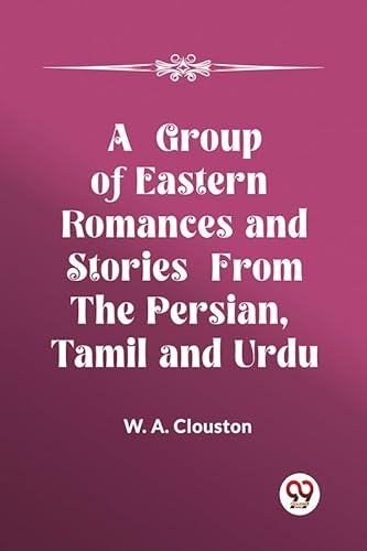 Imagen de archivo de A Group of Eastern Romances and Stories from the Persian, Tamil and Urdu [Paperback] W. A. Clouston a la venta por California Books