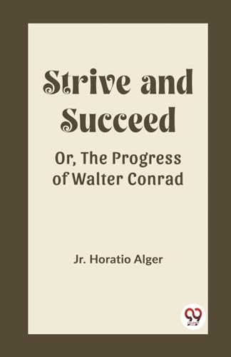 Stock image for Strive and Succeed Or, The Progress of Walter Conrad [Paperback] Jr. Horatio Alger for sale by California Books