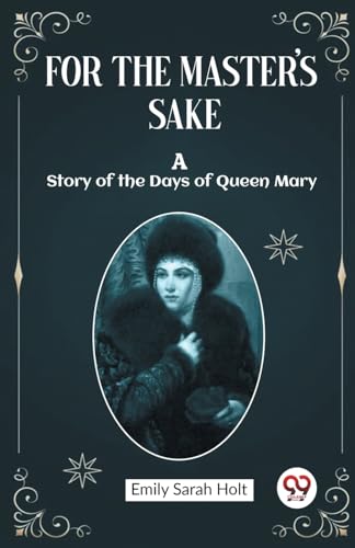 Imagen de archivo de For the Master's Sake A Story of the Days of Queen Mary Emily Sarah Holt a la venta por California Books