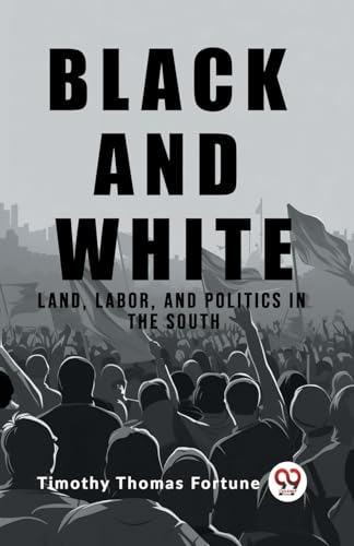 Stock image for Black and White Land, Labor, and Politics in the South [Paperback] Timothy Thomas Fortune for sale by California Books
