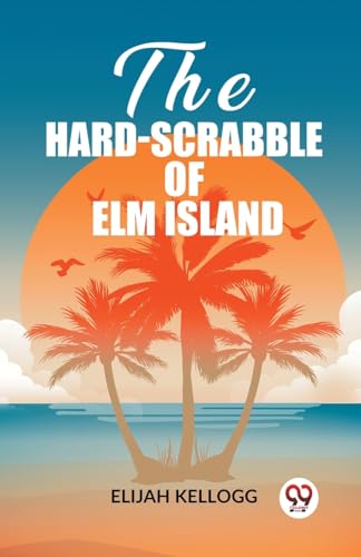 Imagen de archivo de The Hard-Scrabble of Elm Island Elijah Kellogg a la venta por California Books