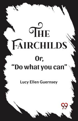 Stock image for The Fairchilds Or,"Do what you can" Lucy Ellen Guernsey for sale by California Books