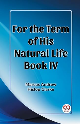 Stock image for For the Term of His Natural Life Book IV for sale by GreatBookPrices