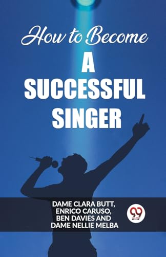 Stock image for How to Become a Successful Singer [Paperback] Dame Clara Butt, Enrico Caruso, Ben Davies and Dame Nellie Melba for sale by California Books